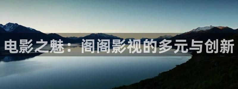 红叶影院下载：电影之魅：阁阁影视的多元与创新